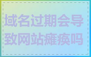 域名过期会导致网站瘫痪吗