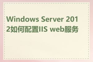 Windows Server 2012如何配置IIS web服务器