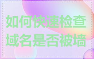 如何快速检查域名是否被墙