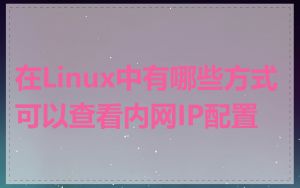 在Linux中有哪些方式可以查看内网IP配置