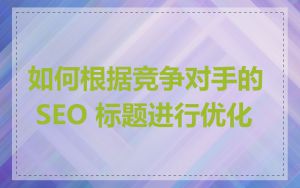 如何根据竞争对手的 SEO 标题进行优化