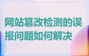 网站篡改检测的误报问题如何解决