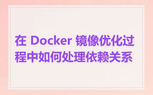 在 Docker 镜像优化过程中如何处理依赖关系