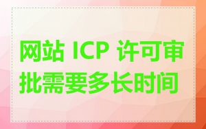 网站 ICP 许可审批需要多长时间