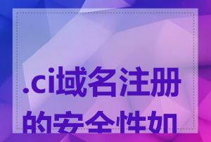 .ci域名注册的安全性如何