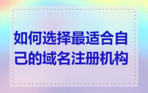 如何选择最适合自己的域名注册机构