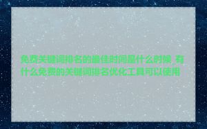 免费关键词排名的最佳时间是什么时候_有什么免费的关键词排名优化工具可以使用