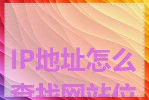 IP地址怎么查找网站位置