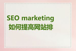 SEO marketing 如何提高网站排名