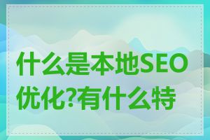 什么是本地SEO优化?有什么特点