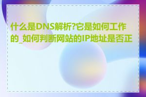 什么是DNS解析?它是如何工作的_如何判断网站的IP地址是否正确