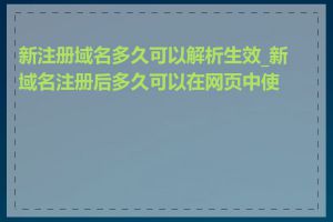 新注册域名多久可以解析生效_新域名注册后多久可以在网页中使用