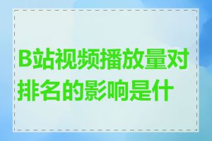 B站视频播放量对排名的影响是什么