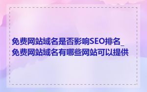 免费网站域名是否影响SEO排名_免费网站域名有哪些网站可以提供