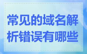 常见的域名解析错误有哪些