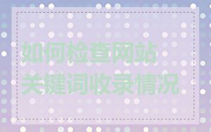 如何检查网站关键词收录情况