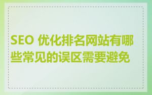 SEO 优化排名网站有哪些常见的误区需要避免