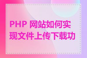 PHP 网站如何实现文件上传下载功能