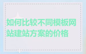 如何比较不同模板网站建站方案的价格