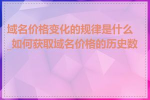 域名价格变化的规律是什么_如何获取域名价格的历史数据