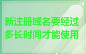 新注册域名要经过多长时间才能使用