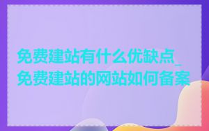 免费建站有什么优缺点_免费建站的网站如何备案