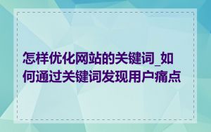 怎样优化网站的关键词_如何通过关键词发现用户痛点