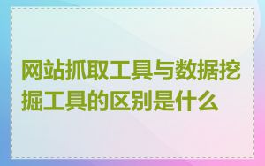网站抓取工具与数据挖掘工具的区别是什么