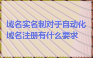 域名实名制对于自动化域名注册有什么要求
