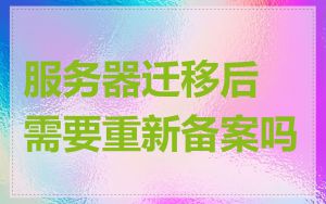 服务器迁移后需要重新备案吗