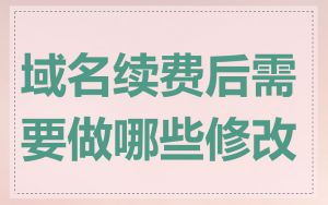 域名续费后需要做哪些修改