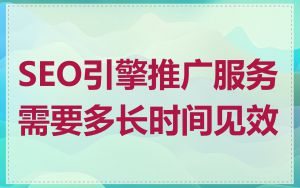 SEO引擎推广服务需要多长时间见效