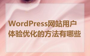 WordPress网站用户体验优化的方法有哪些