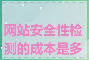 网站安全性检测的成本是多少