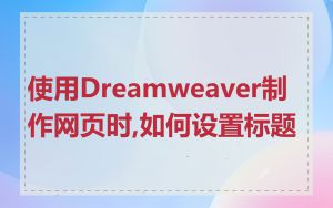 使用Dreamweaver制作网页时,如何设置标题