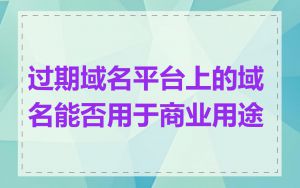 过期域名平台上的域名能否用于商业用途