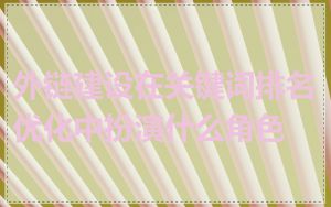 外链建设在关键词排名优化中扮演什么角色