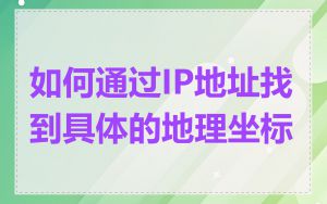 如何通过IP地址找到具体的地理坐标