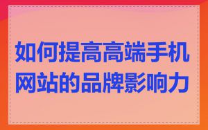 如何提高高端手机网站的品牌影响力