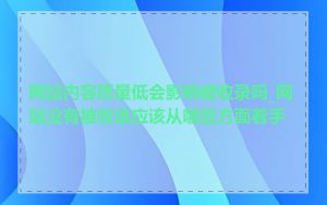 网站内容质量低会影响被收录吗_网站没有被收录应该从哪些方面着手