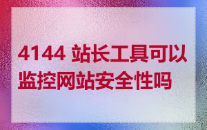 4144 站长工具可以监控网站安全性吗