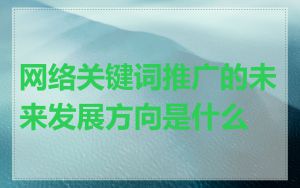 网络关键词推广的未来发展方向是什么