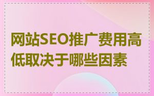 网站SEO推广费用高低取决于哪些因素