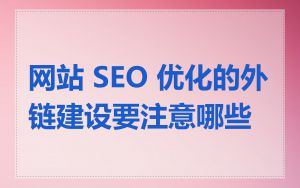 网站 SEO 优化的外链建设要注意哪些