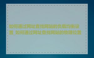 如何通过网址查找网站的负载均衡设置_如何通过网址查找网站的物理位置