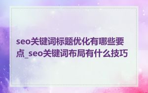 seo关键词标题优化有哪些要点_seo关键词布局有什么技巧