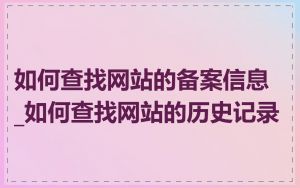 如何查找网站的备案信息_如何查找网站的历史记录