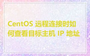 CentOS 远程连接时如何查看目标主机 IP 地址