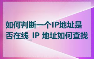 如何判断一个IP地址是否在线_IP 地址如何查找