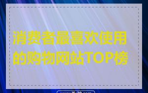 消费者最喜欢使用的购物网站TOP榜